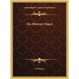 The Illiterate Digest -- Will Rogers
